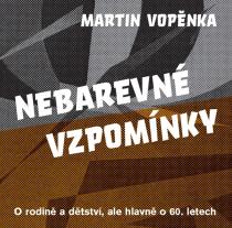 Martin Vopěnka: Nebarevné vzpomínky - O rodičích a dětství, ale hlavně o 60. letech.
