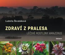 Ludmila Škrabáková: Zdraví z pralesa - Léčivé rostliny Amazonie