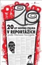 20 let nového Polska - V reportážích podle Mariusze Szczygieła - Mariusz Szczygiel