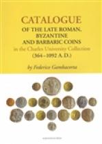 Catalogue of the Late Roman - Byzantine and Barbaric Coins in the Charles University Collection
