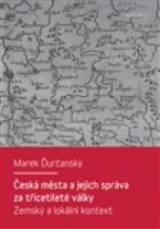 Česká města a jejich správa za třicetileté války - Zemský a lokální kontext - Marek