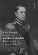 Autokrat a jeho doba - Rusko a revoluce v letech 1830-1831 - Karel Svoboda