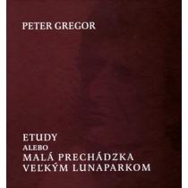 Peter Gregor: Etudy alebo Malá prechádzka veľkým lunaparkom